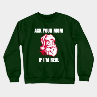 Funny Santa Christmas Shirt| Ask Your Mom If I'm Real Crewneck Sweatshirt